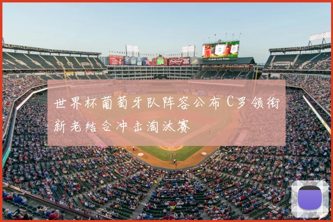 世界杯葡萄牙队阵容公布 C罗领衔新老结合冲击淘汰赛