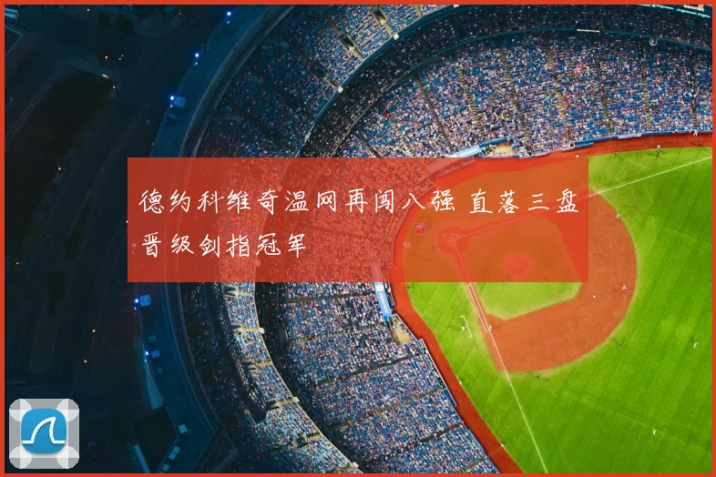 德约科维奇温网再闯八强 直落三盘晋级剑指冠军