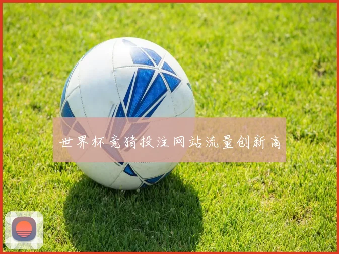 世界杯竞猜投注网站流量创新高